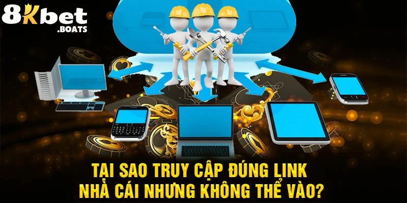 Tại sao truy cập đúng link nhà cái nhưng không thể vào?