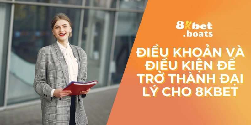 Điều khoản và điều kiện để trở thành đại lý cho 8kbet