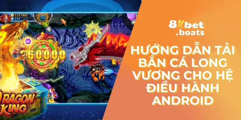 Hướng dẫn tải Bắn cá long vương cho hệ điều hành Android