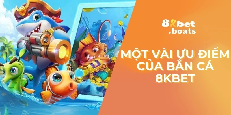 Một vài ưu điểm của bắn cá 8kbet 