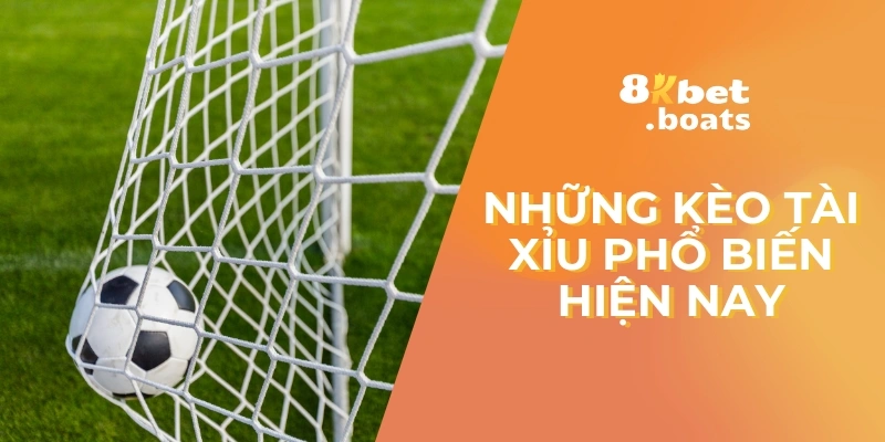 Những kèo tài xỉu phổ biến hiện nay