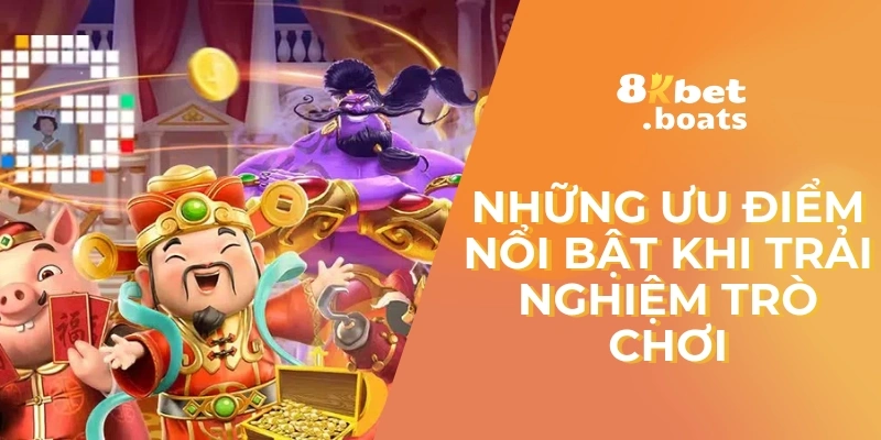 Những ưu điểm nổi bật khi trải nghiệm trò chơi