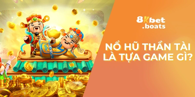 Nổ hũ thần tài là tựa game gì?