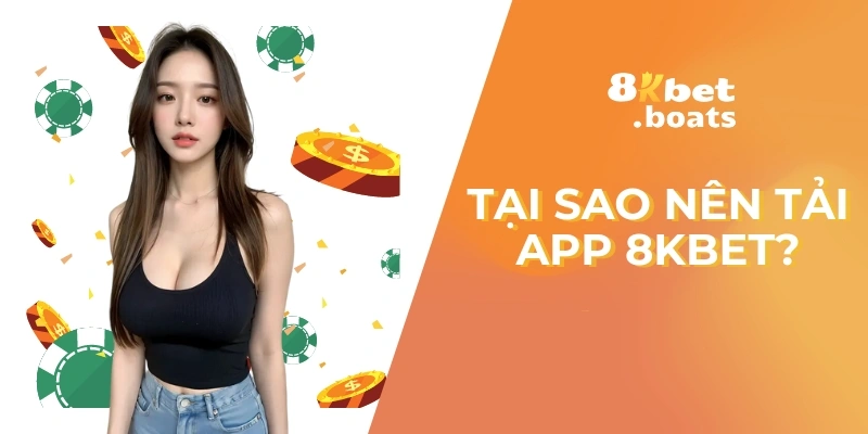 Tại sao nên tải app 8KBET?