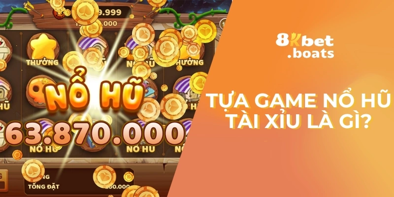 Tựa game nổ hũ tài xỉu là gì?