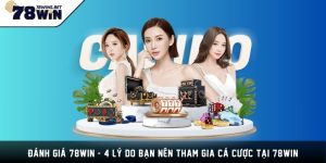 Đánh Giá 78WIN - 4 Lý Do Bạn Nên Tham Gia Cá Cược Tại 78WIN