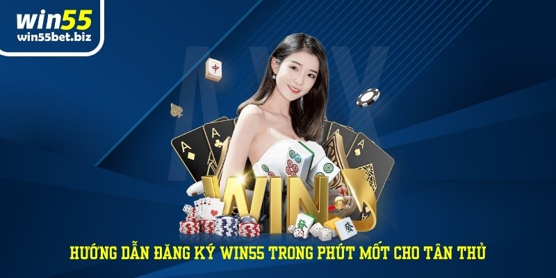 Hướng Dẫn Đăng Ký Win55 Trong Phút Mốt Cho Tân Thủ